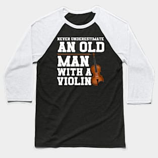 Never Underestimate An Old Man With A Violin Baseball T-Shirt